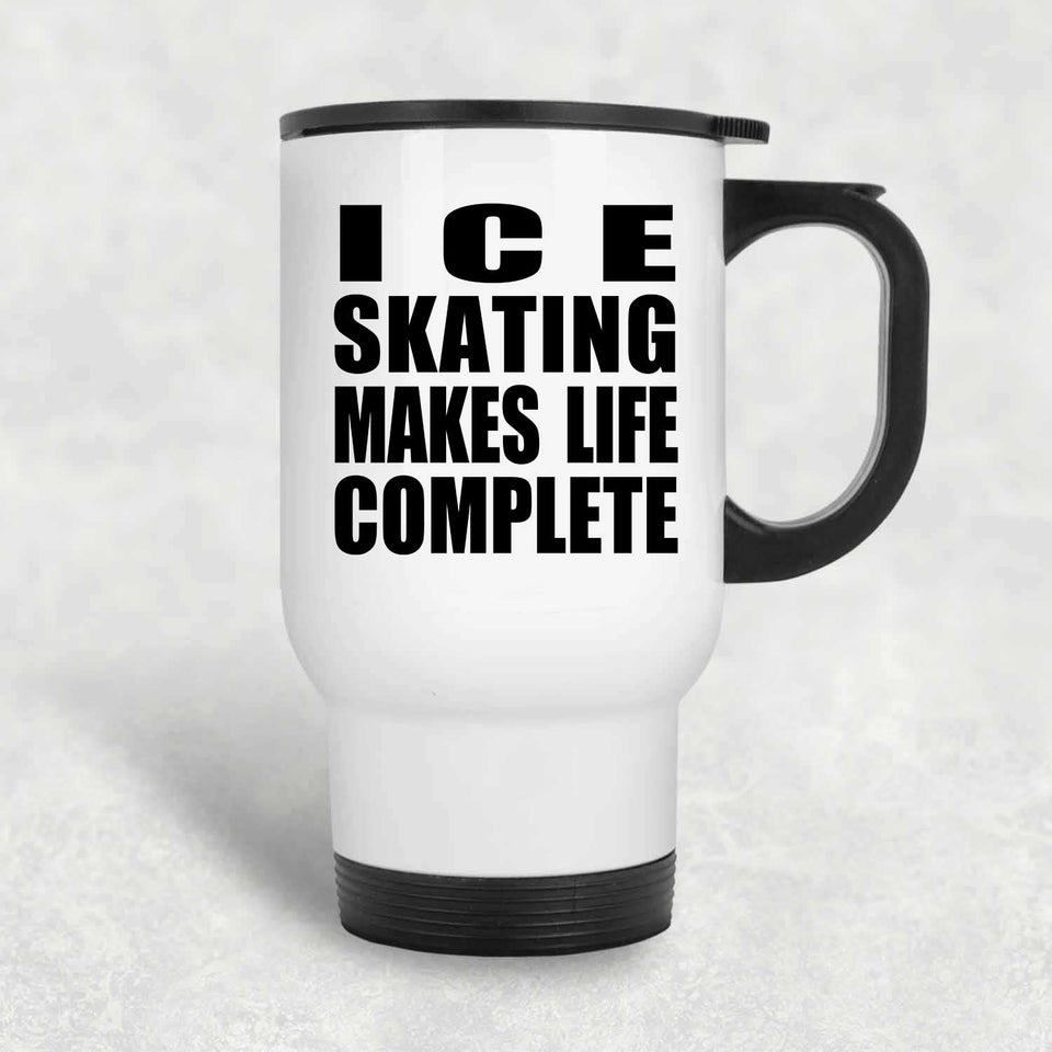 Ice Skating Makes Life Complete - Travel Mug White