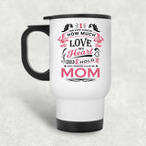 How Much Love Could Hold Until Called Me Mom - White Travel Mug