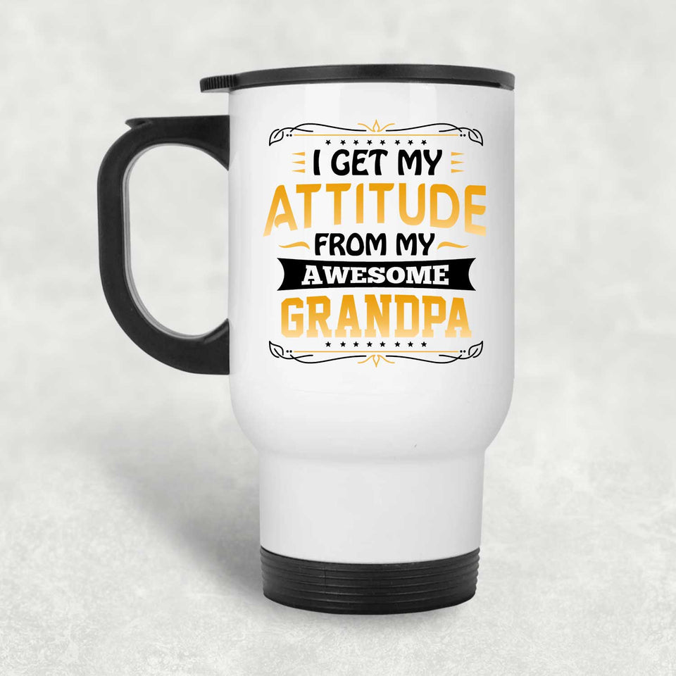 I Get My Attitude From My Awesome Grandpa - White Travel Mug