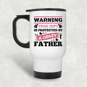 Warning This Girl Is Protected by A Crazy Father - White Travel Mug