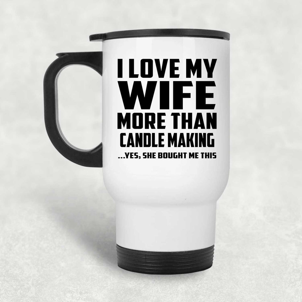 I Love My Wife More Than Candle Making - White Travel Mug