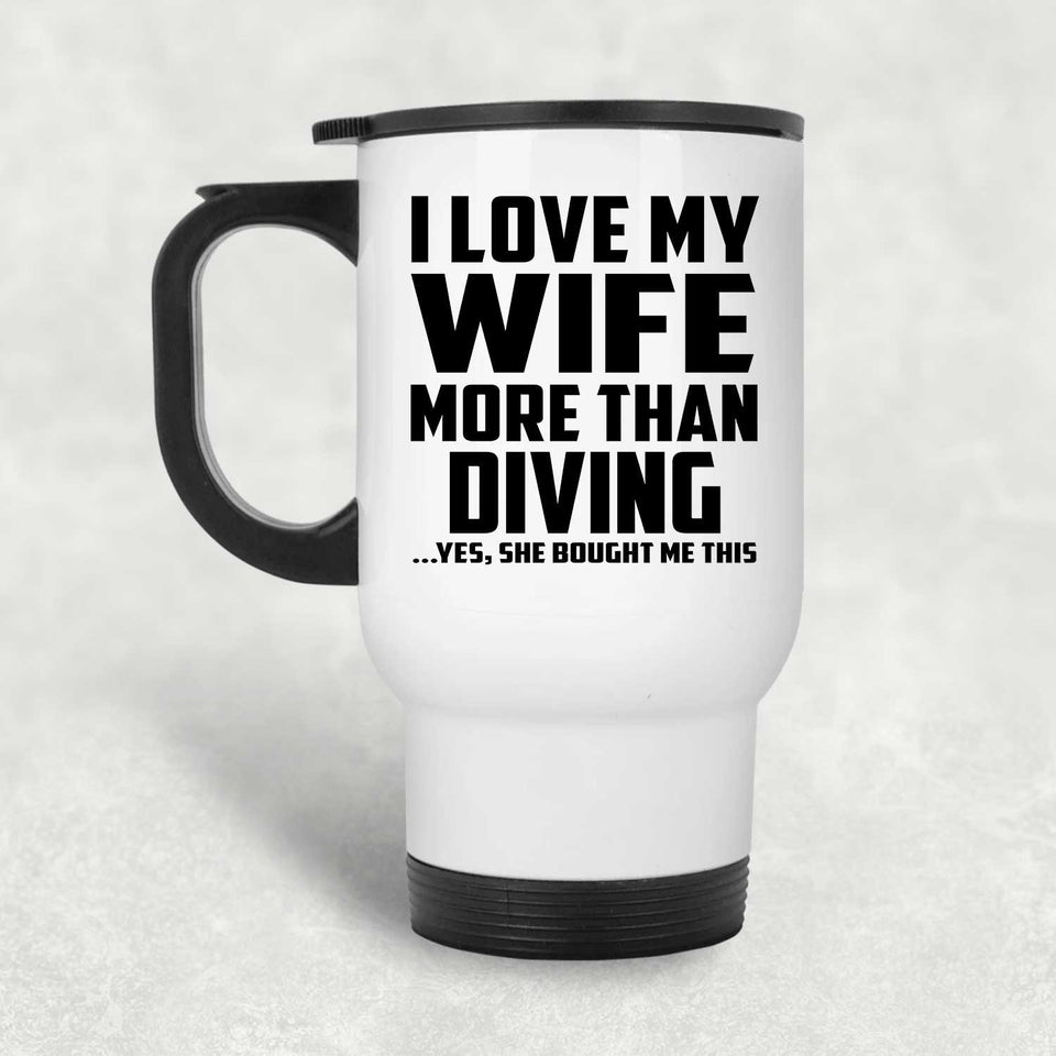 I Love My Wife More Than Diving - White Travel Mug