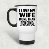 I Love My Wife More Than Fencing - White Travel Mug