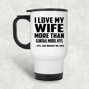I Love My Wife More Than General Model Kits - White Travel Mug