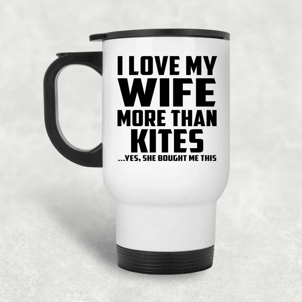 I Love My Wife More Than Kites - White Travel Mug