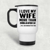 I Love My Wife More Than Owning An Antique Car - White Travel Mug