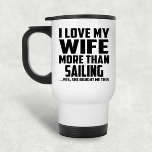 I Love My Wife More Than Sailing - White Travel Mug