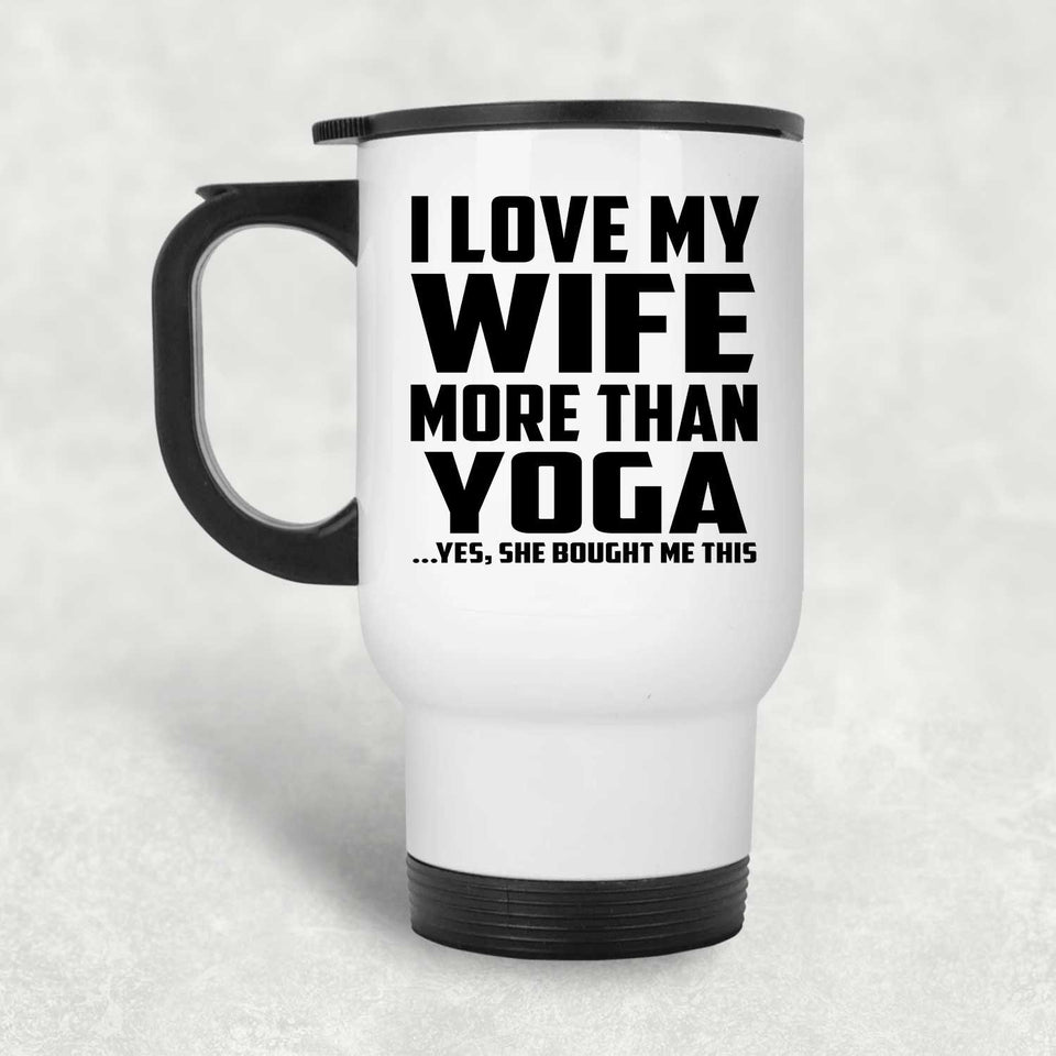 I Love My Wife More Than Yoga - White Travel Mug