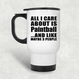 All I Care About Is Paintball - White Travel Mug