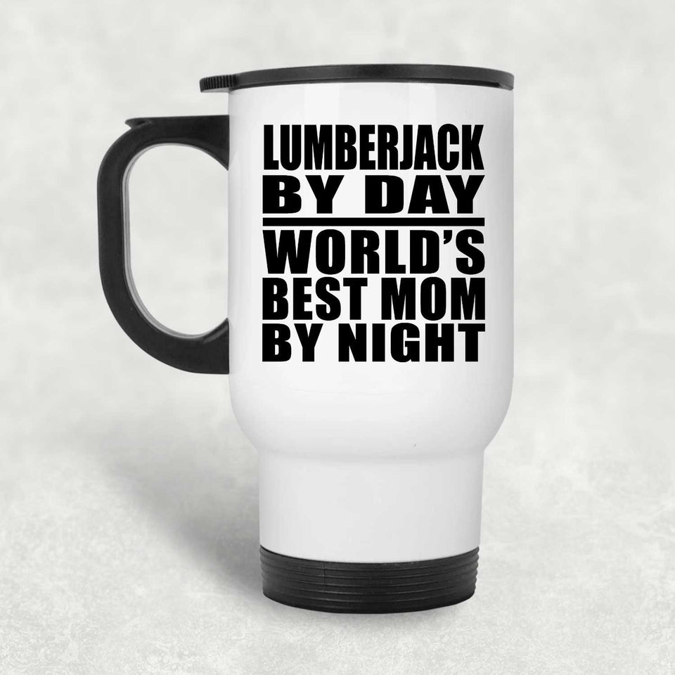 Lumberjack By Day World's Best Mom By Night - White Travel Mug