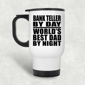Bank Teller By Day World's Best Dad By Night - White Travel Mug