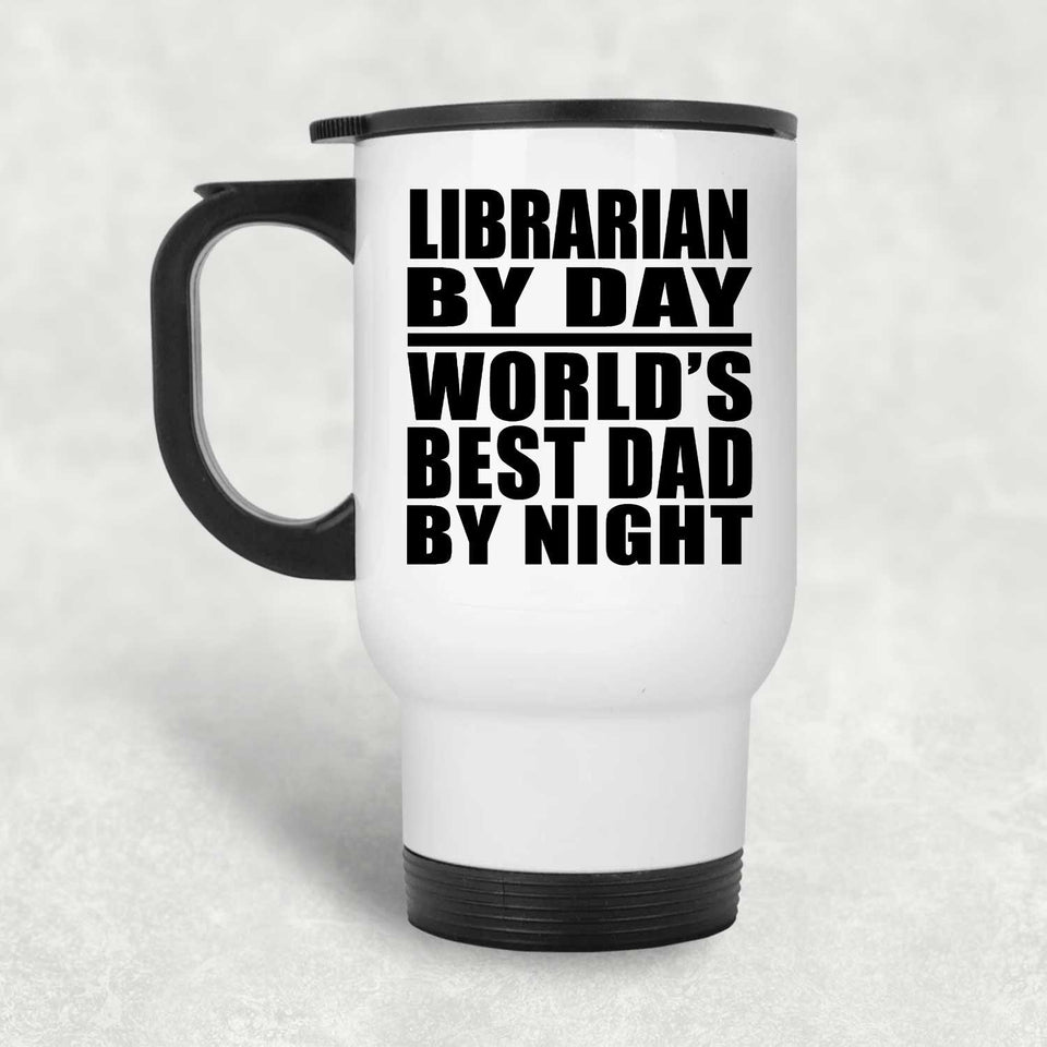 Librarian By Day World's Best Dad By Night - White Travel Mug