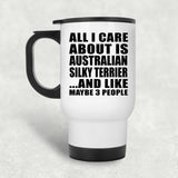All I Care About Is Australian Silky Terrier - White Travel Mug