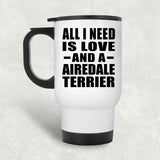 All I Need Is Love And A Airedale Terrier - White Travel Mug