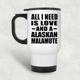 All I Need Is Love And A Alaskan Malamute - White Travel Mug