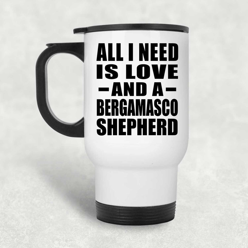 All I Need Is Love And A Bergamasco Shepherd - White Travel Mug