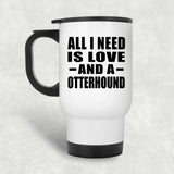 All I Need Is Love And A Otterhound - White Travel Mug