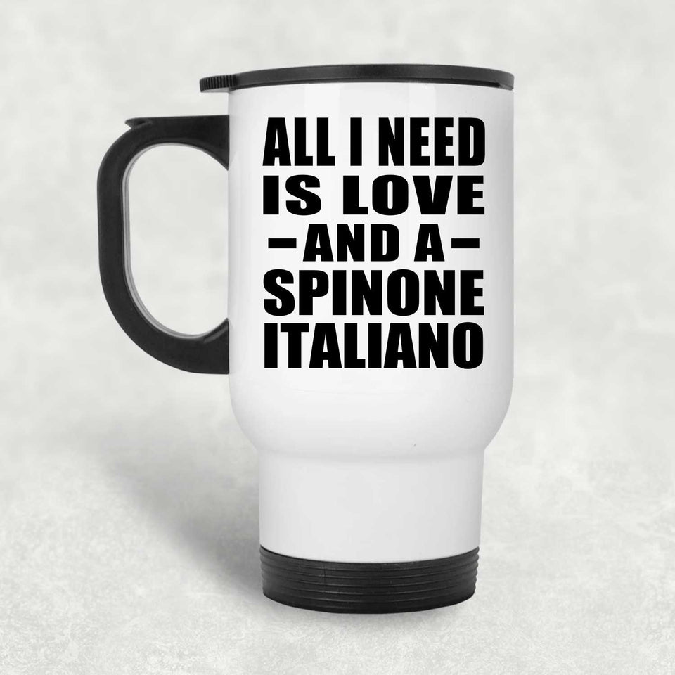 All I Need Is Love And A Spinone Italiano - White Travel Mug