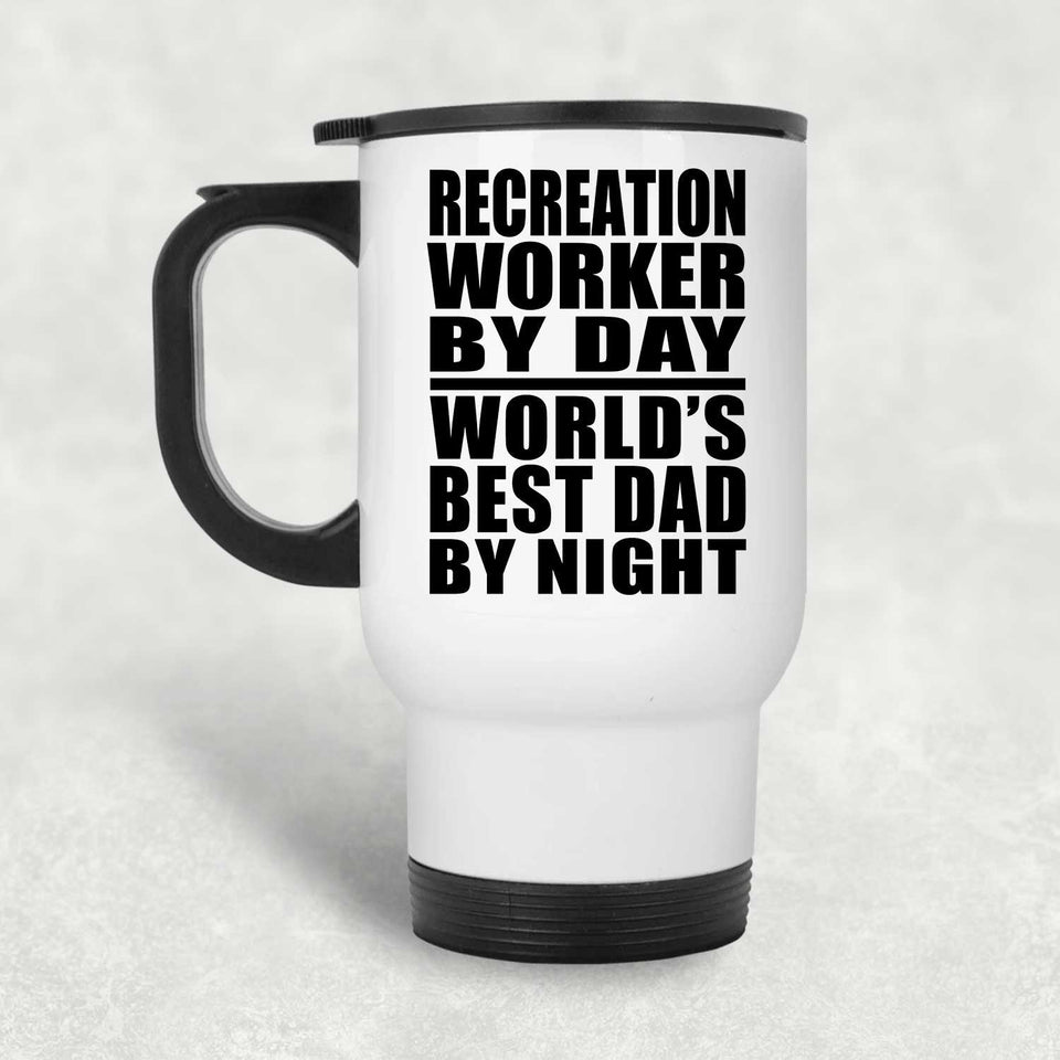 Recreation Worker By Day World's Best Dad By Night - White Travel Mug