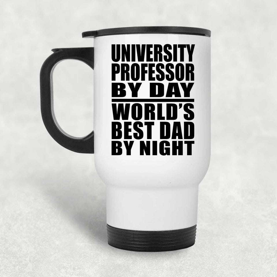 University Professor By Day World's Best Dad By Night - White Travel Mug
