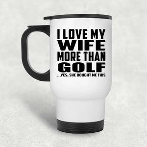 I Love My Wife More Than Golf - White Travel Mug