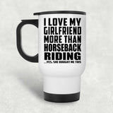I Love My Girlfriend More Than Horseback Riding - White Travel Mug
