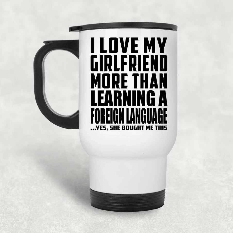 I Love My Girlfriend More Than Learning A Foreign Language - White Travel Mug