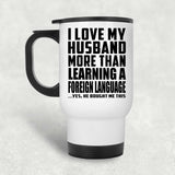I Love My Husband More Than Learning A Foreign Language - White Travel Mug
