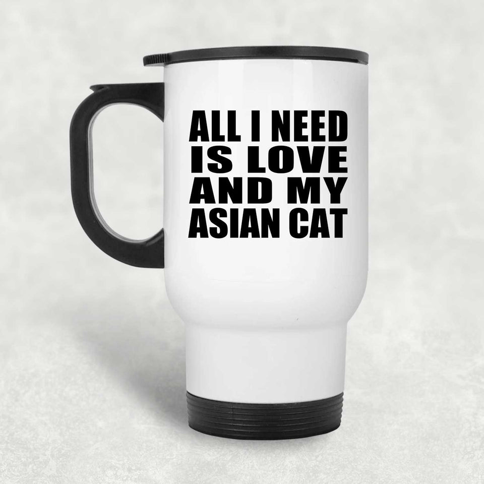 All I Need Is Love And My Asian Cat - White Travel Mug