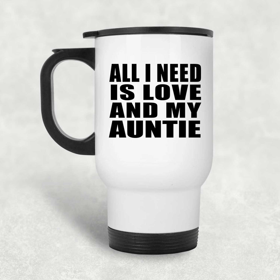 All I Need Is Love And My Auntie - White Travel Mug