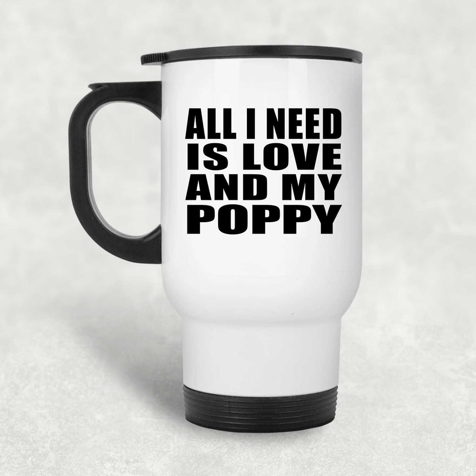 All I Need Is Love And My Poppy - White Travel Mug