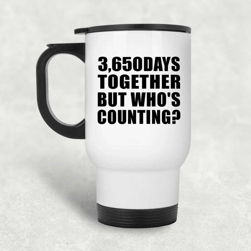 10th Anniversary 3,650 Days Together But Who's Counting - White Travel Mug
