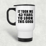 42nd Birthday Took Me 42 Years To Look This Good - White Travel Mug