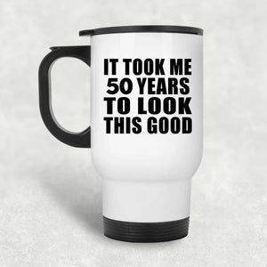 50th Birthday Took Me 50 Years To Look This Good - White Travel Mug
