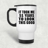 51st Birthday Took Me 51 Years To Look This Good - White Travel Mug