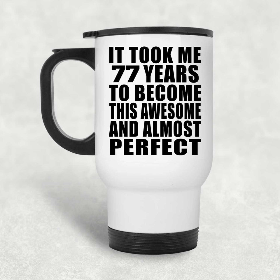 77th Birthday Took 77 Years To Become Awesome & Perfect - White Travel Mug