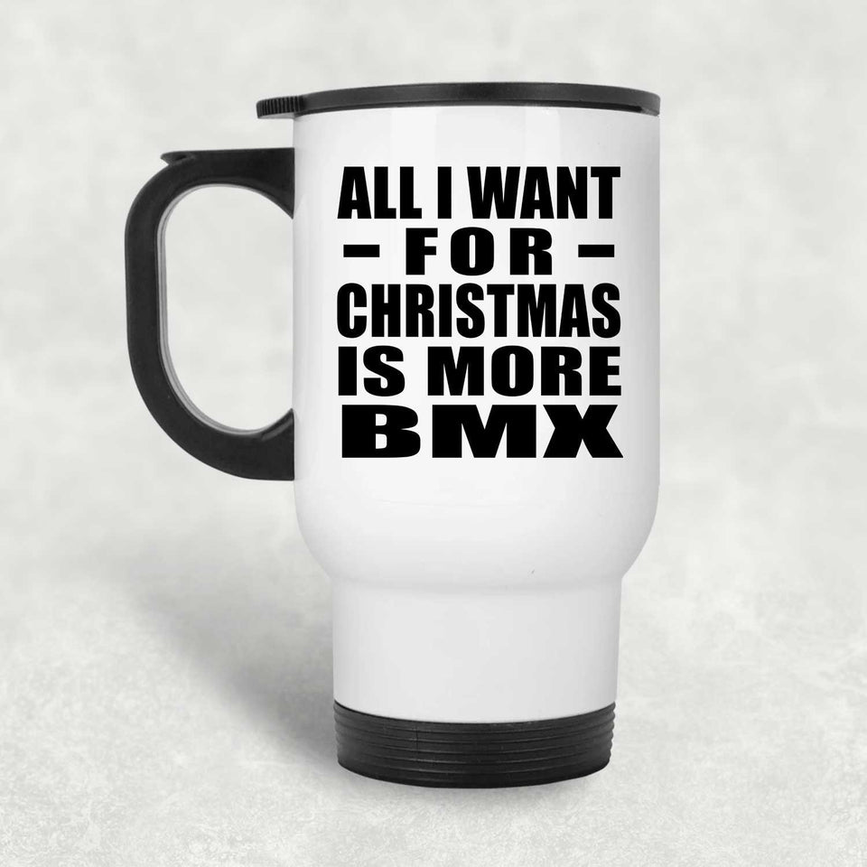 All I Want For Christmas Is More BMX - White Travel Mug