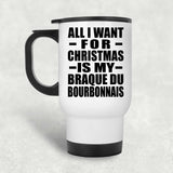 All I Want For Christmas Is My Braque Du Bourbonnais - White Travel Mug