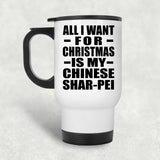 All I Want For Christmas Is My Chinese Shar-Pei - White Travel Mug