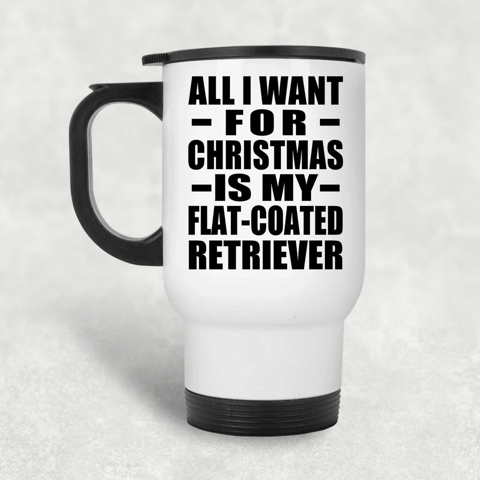 All I Want For Christmas Is My Flat-Coated Retriever - White Travel Mug