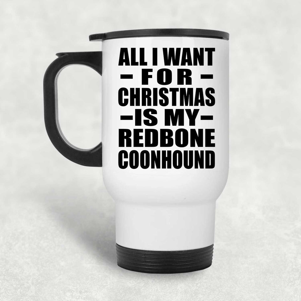 All I Want For Christmas Is My Redbone Coonhound - White Travel Mug