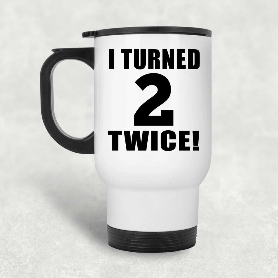 4th Birthday I Turned 2 Twice - White Travel Mug