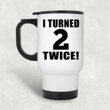 4th Birthday I Turned 2 Twice - White Travel Mug