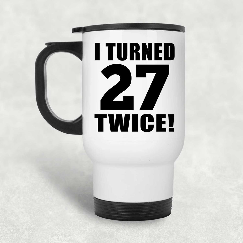 54th Birthday I Turned 27 Twice - White Travel Mug