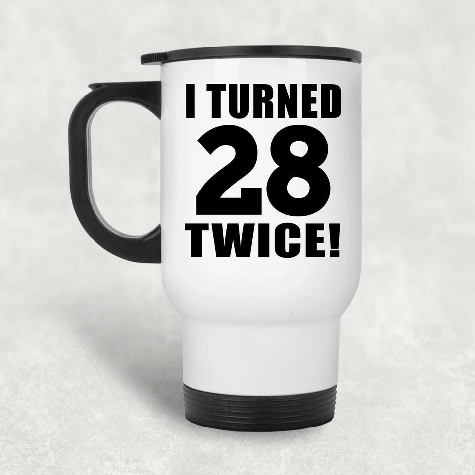 56th Birthday I Turned 28 Twice - White Travel Mug