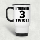 6th Birthday I Turned 3 Twice - White Travel Mug