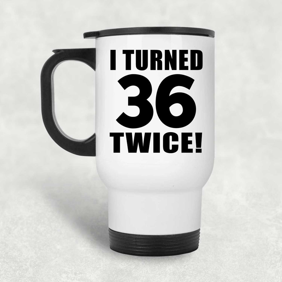 72nd Birthday I Turned 36 Twice - White Travel Mug
