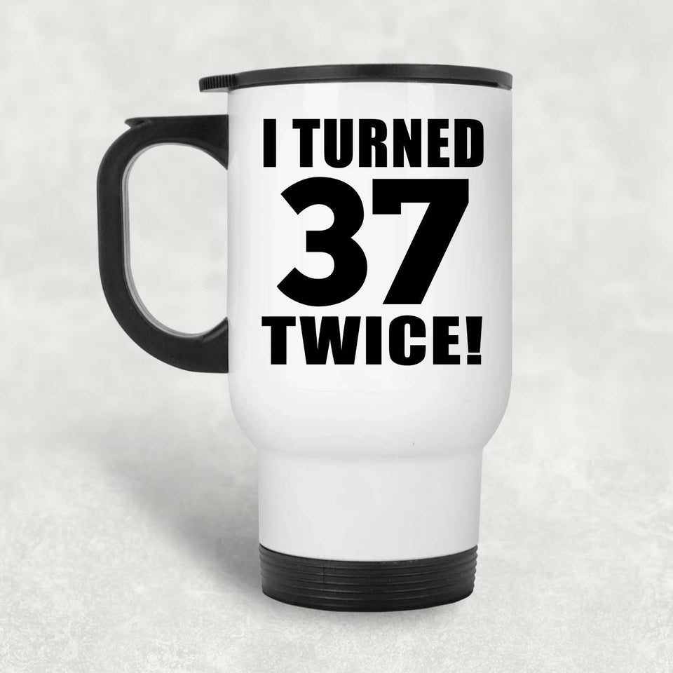 74th Birthday I Turned 37 Twice - White Travel Mug
