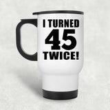 90th Birthday I Turned 45 Twice - White Travel Mug