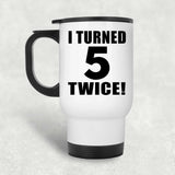 10th Birthday I Turned 5 Twice - White Travel Mug